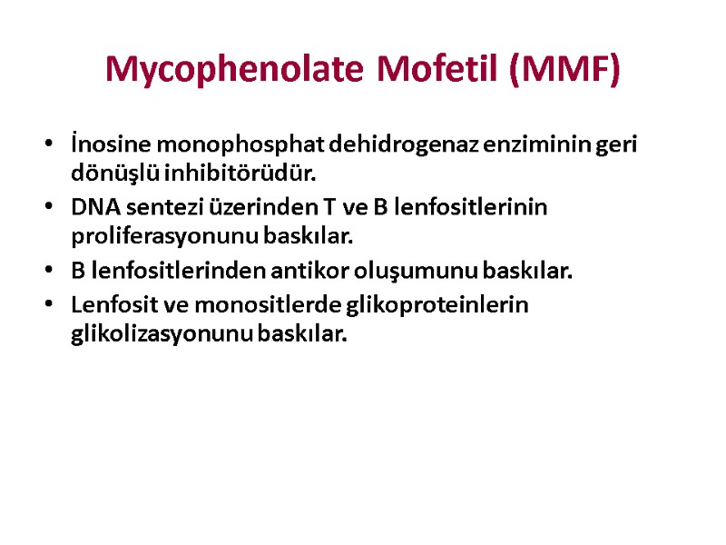 Mycophenolate Mofetil (MMF) İnosine monophosphat dehidrogenaz enziminin geri dönüşlü inhibitörüdür. DNA sentezi üzerinden T